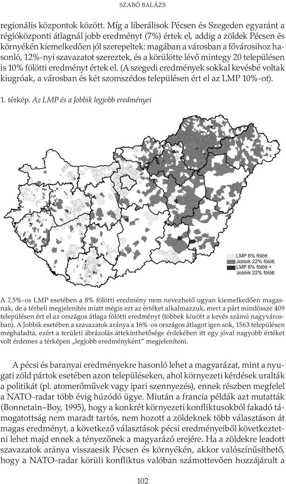 fővárosihoz hasonló, 12%-nyi szavazatot szereztek, és a körülötte lévő mintegy 20 települé sen is 10% fölötti eredményt értek el.