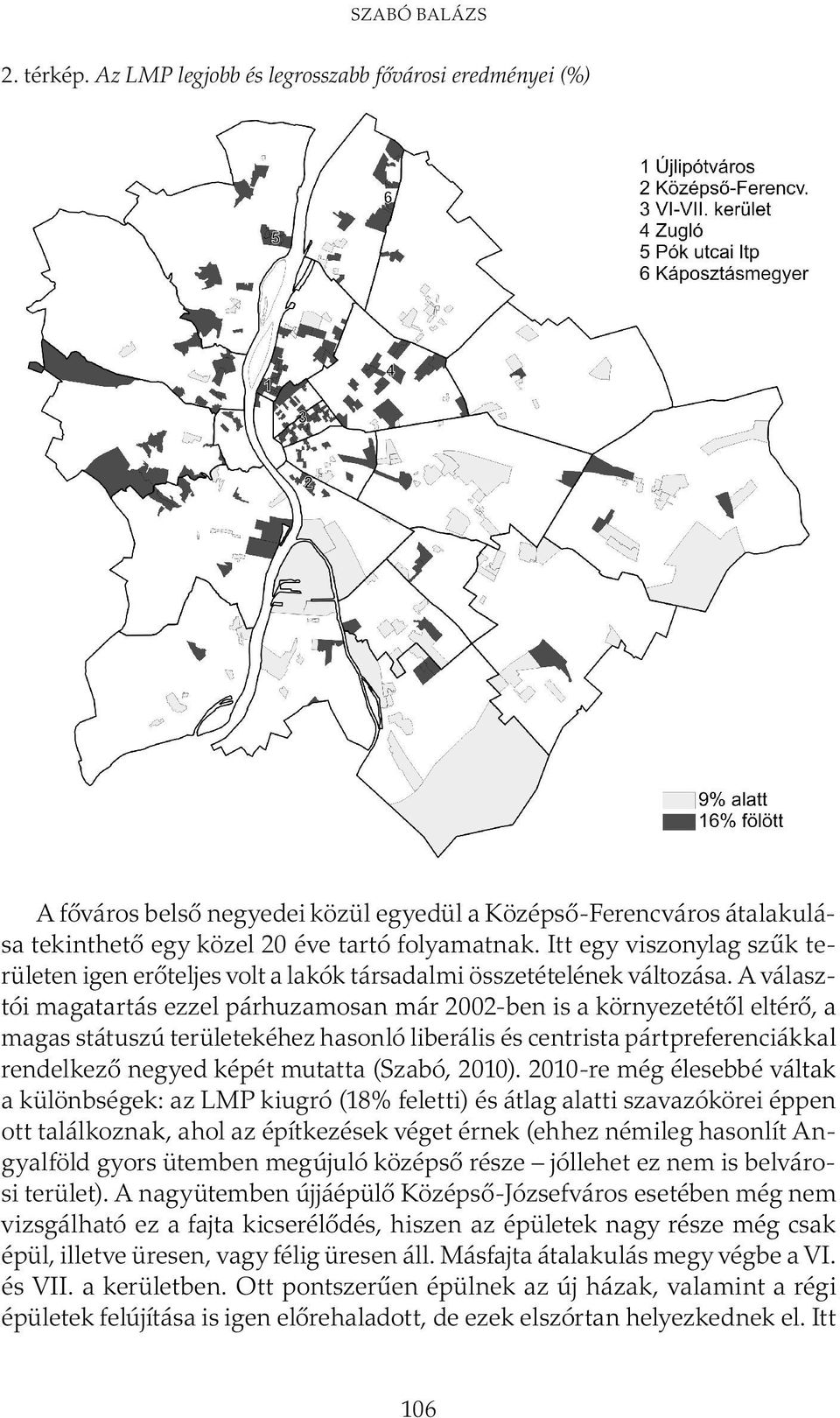 A választói magatartás ezzel párhuzamosan már 2002-ben is a környezetétől eltérő, a magas státuszú területekéhez hasonló liberális és centrista pártpre ferenciákkal rendelkező negyed képét mutatta