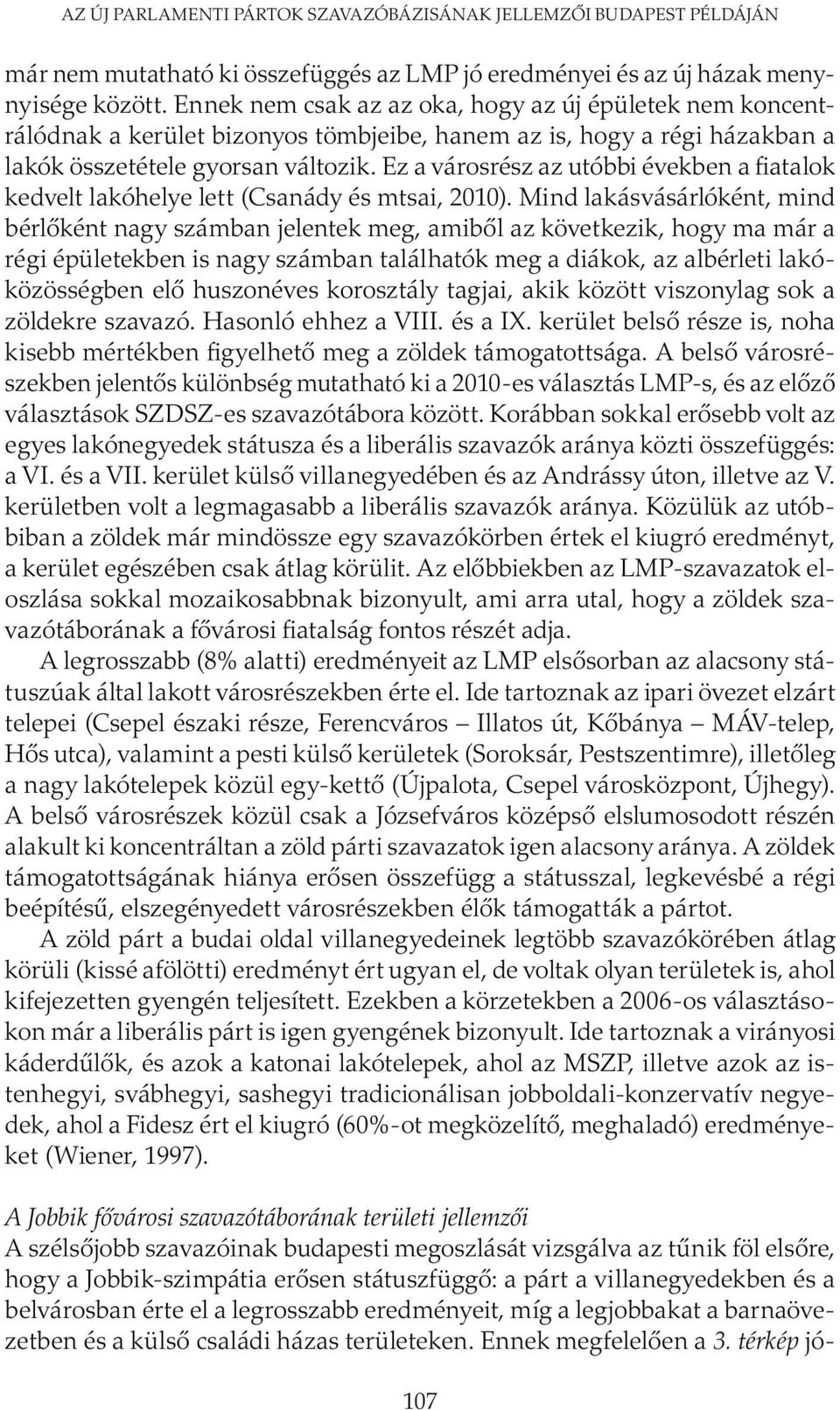 Ez a városrész az utóbbi években a fiatalok kedvelt lakóhelye lett (Csanády és mtsai, 2010).