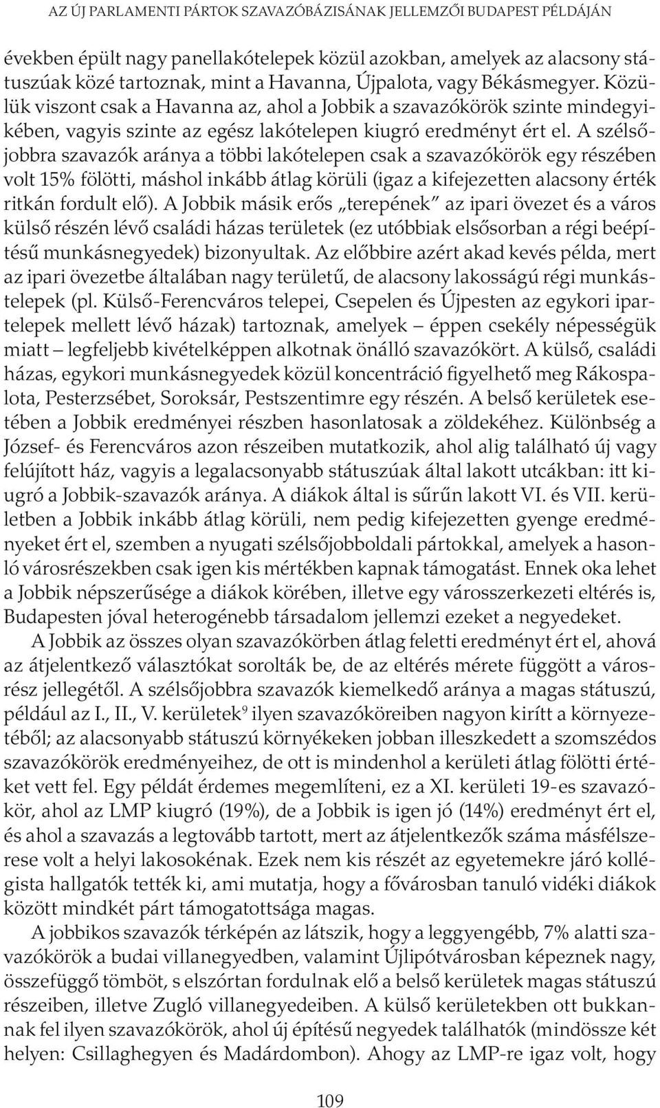 A szélsőjobbra szavazók aránya a többi lakótelepen csak a szavazókörök egy részében volt 15% fölötti, máshol inkább átlag körüli (igaz a kifejezetten alacsony érték ritkán fordult elő).