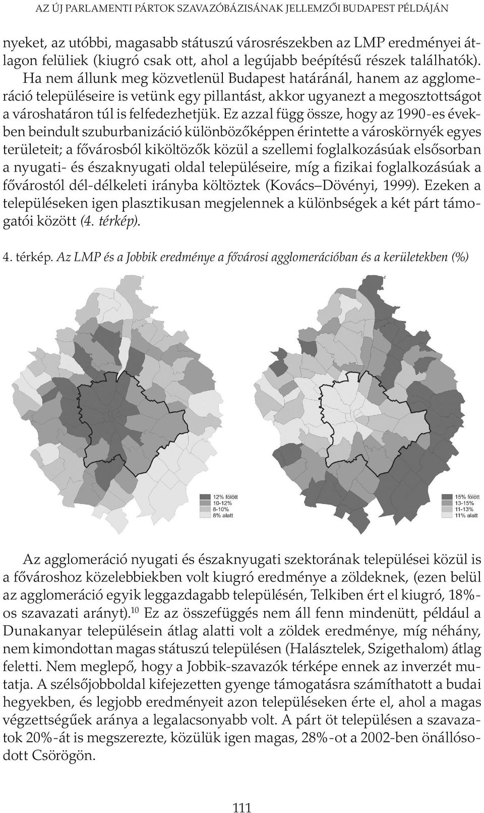 Ha nem állunk meg közvetlenül Budapest határánál, hanem az agglomeráció településeire is vetünk egy pillantást, akkor ugyanezt a megosztottságot a városhatáron túl is felfedezhetjük.