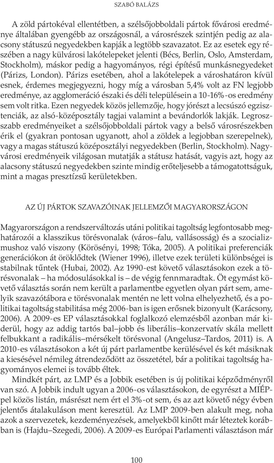 Ez az esetek egy részében a nagy külvárosi lakótelepeket jelenti (Bécs, Berlin, Oslo, Amsterdam, Stockholm), máskor pedig a hagyományos, régi építésű munkásnegyedeket (Párizs, London).