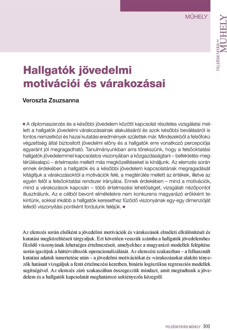 Mindezekből a felsőfokú végzettség által biztosított jövedelmi előny és a hallgatók erre vonatkozó percepciója egyaránt jól megragadható.