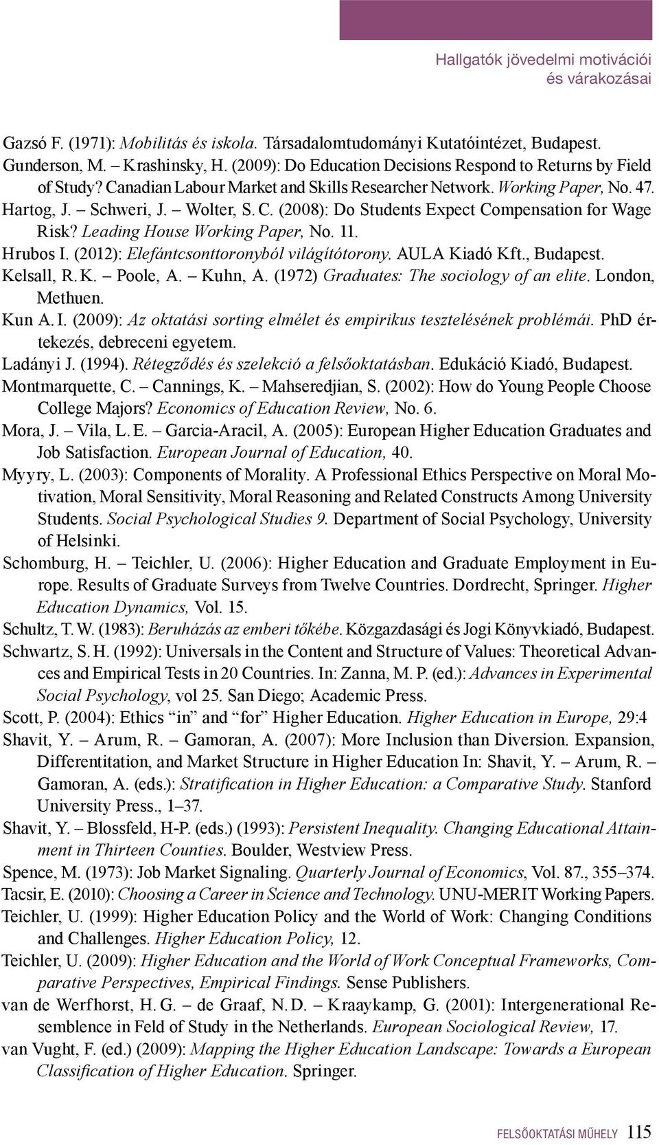 Leading House Working Paper, No. 11. Hrubos I. (2012): Elefántcsonttoronyból világítótorony. AULA Kiadó Kft., Budapest. Kelsall, R. K. Poole, A. Kuhn, A. (1972) Graduates: The sociology of an elite.