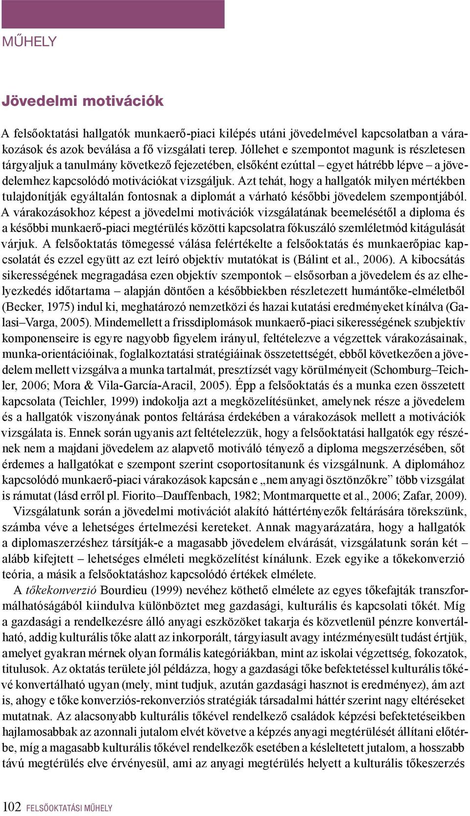 Azt tehát, hogy a hallgatók milyen mértékben tulajdonítják egyáltalán fontosnak a diplomát a várható későbbi jövedelem szempontjából.