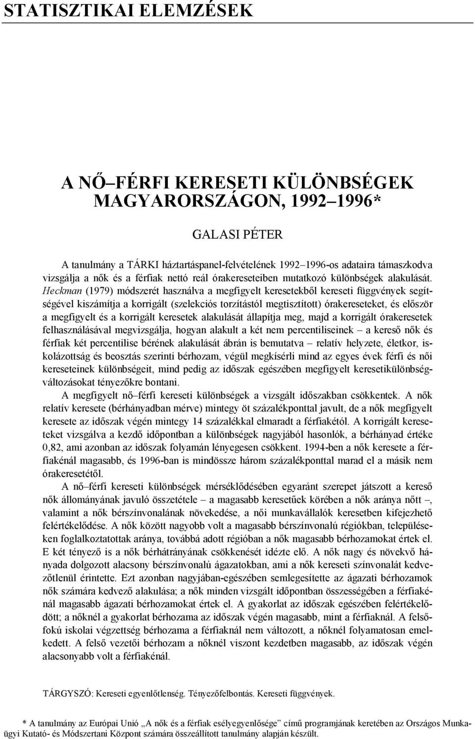 Heckman (1979) módszerét használva a megfigyelt keresetekből kereseti függvények segítségével kiszámítja a korrigált (szelekciós torzítástól megtisztított) órakereseteket, és először a megfigyelt és