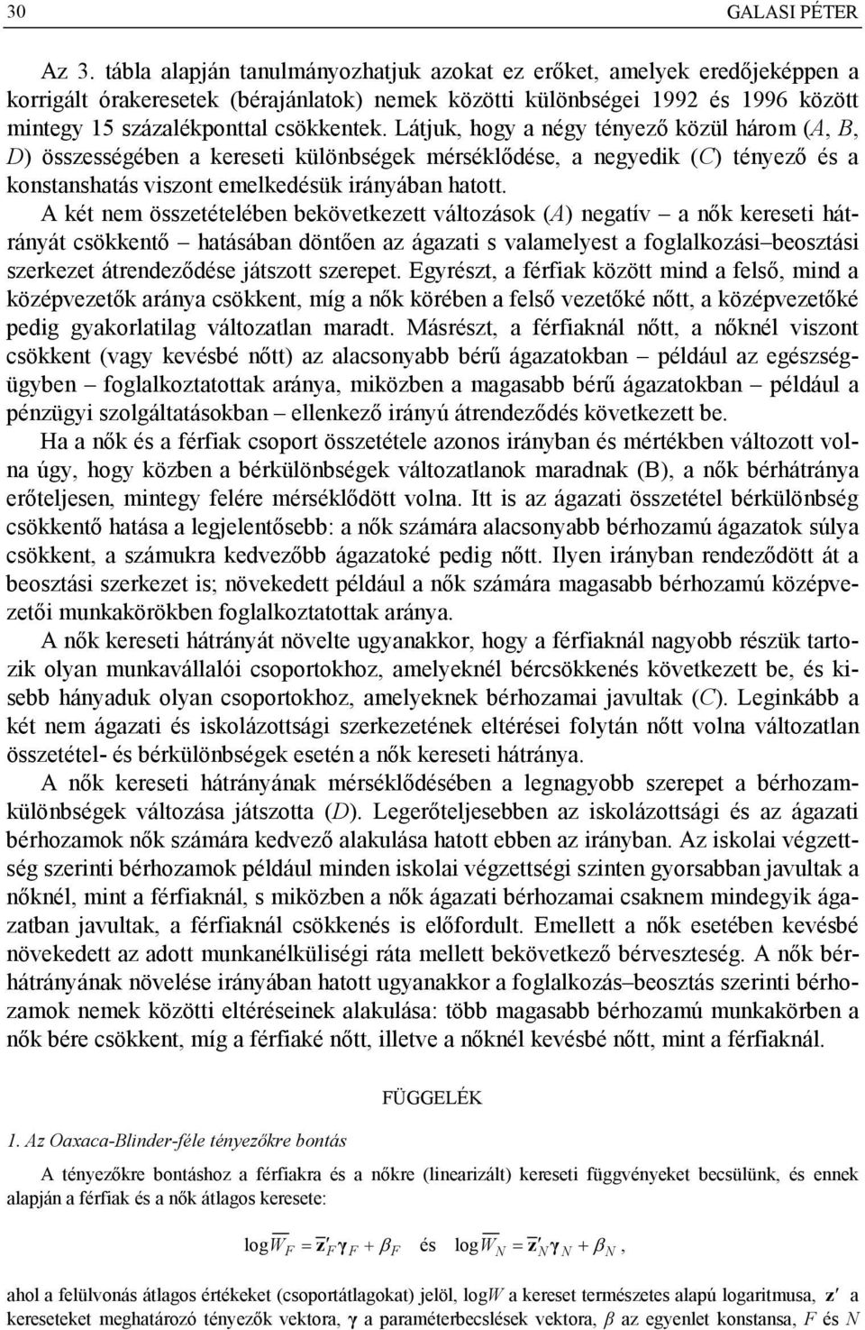 Látjuk, hogy a négy tényező közül három (A, B, D) összességében a kereseti különbségek mérséklődése, a negyedik (C) tényező és a konstanshatás viszont emelkedésük irányában hatott.