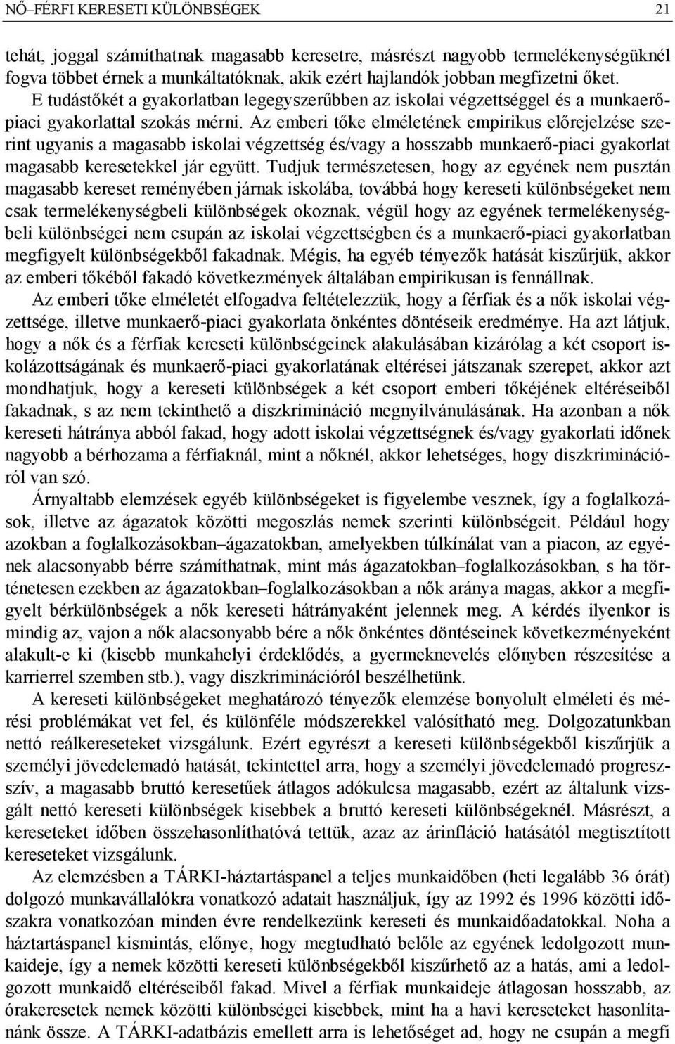 Az emberi tőke elméletének empirikus előrejelzése szerint ugyanis a magasabb iskolai végzettség és/vagy a hosszabb munkaerő-piaci gyakorlat magasabb keresetekkel jár együtt.