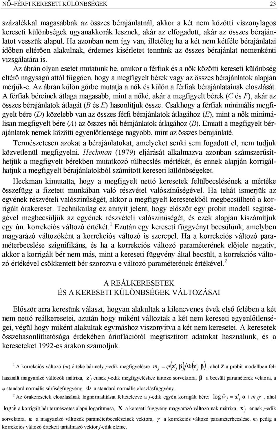 Az ábrán olyan esetet mutatunk be, amikor a férfiak és a nők közötti kereseti különbség eltérő nagyságú attól függően, hogy a megfigyelt bérek vagy az összes bérajánlatok alapján mérjük-e.