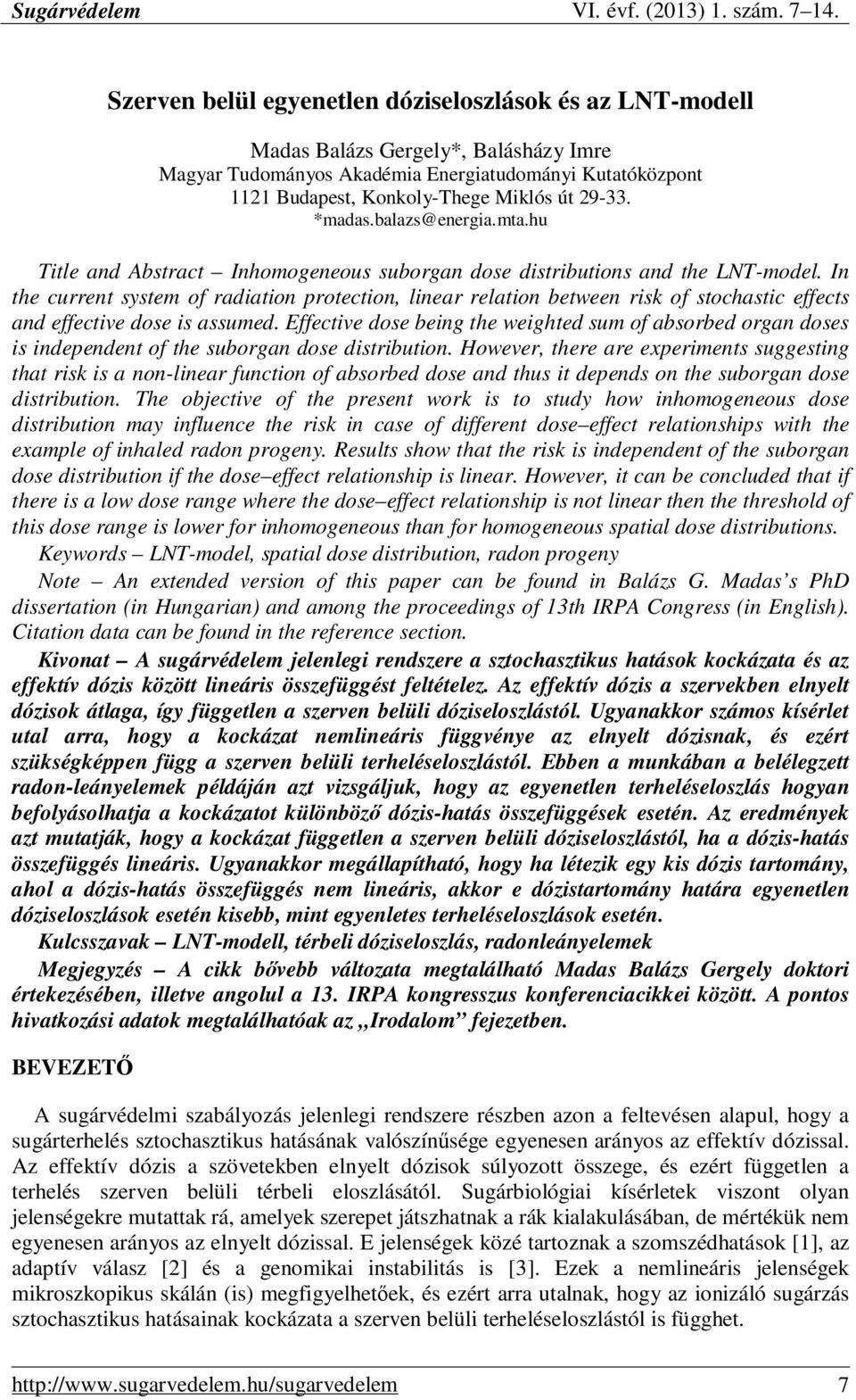 In the current system of radaton protecton, lnear relaton between rsk of stochastc effects and effectve dose s assumed.