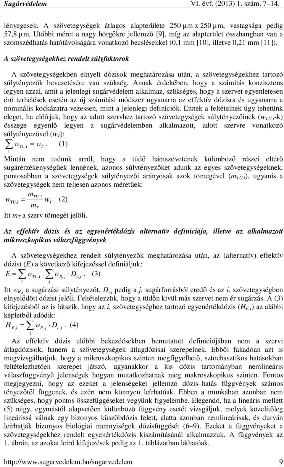 A szövetegységekhez rendelt súlyfaktorok A szövetegységekben elnyelt dózsok meghatározása után, a szövetegységekhez tartozó súlytényezık bevezetésére van szükség.