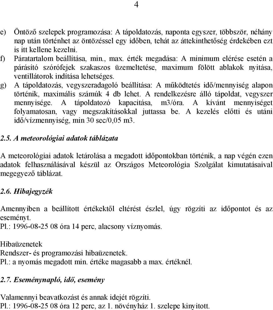 g) A tápoldatozás, vegyszeradagoló beállítása: A működtetés idő/mennyiség alapon történik, maximális számúk 4 db lehet. A rendelkezésre álló tápoldat, vegyszer mennyisége.