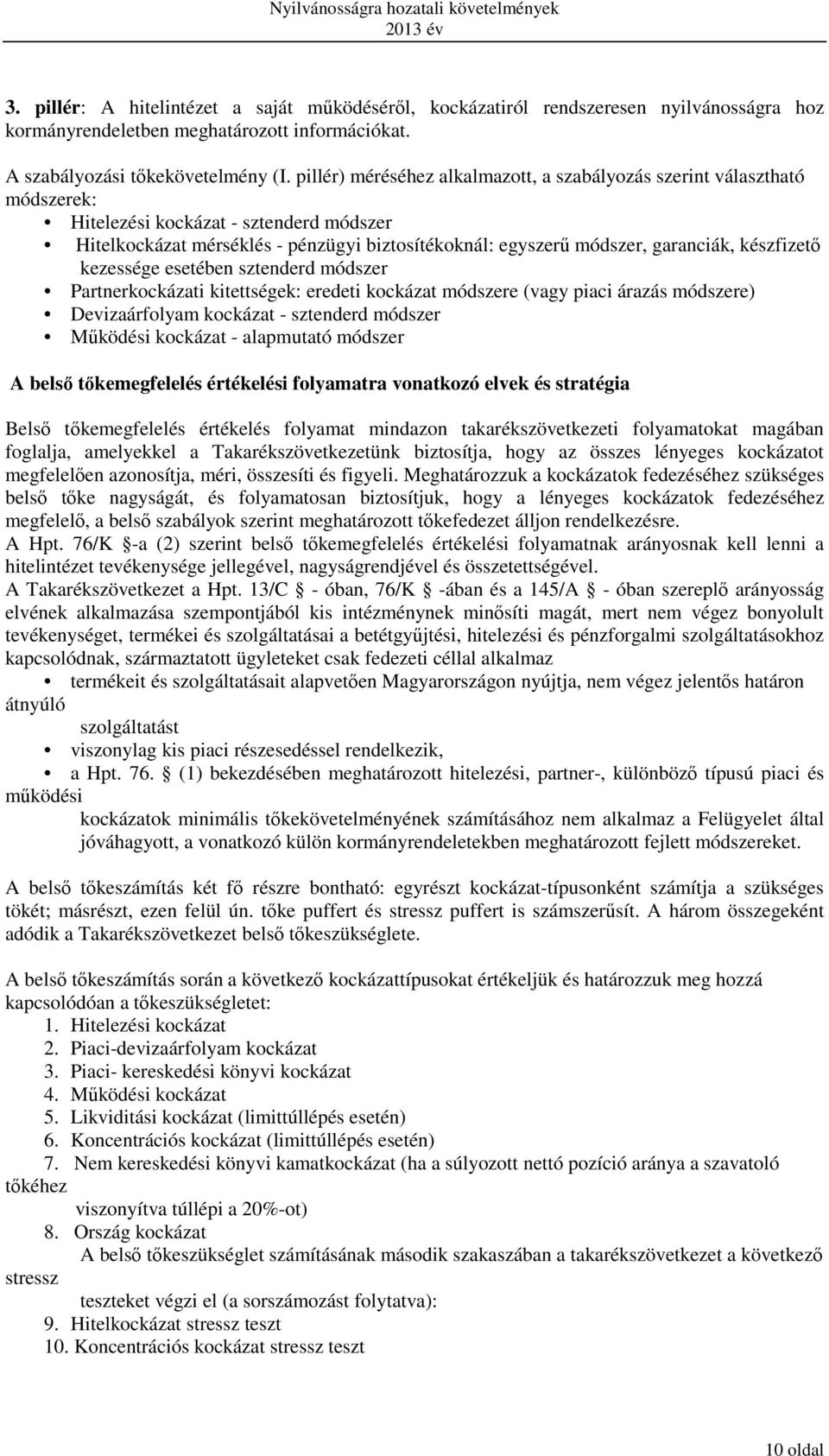 készfizető kezessége esetében sztenderd módszer Partnerkockázati kitettségek: eredeti kockázat módszere (vagy piaci árazás módszere) Devizaárfolyam kockázat - sztenderd módszer Működési kockázat -