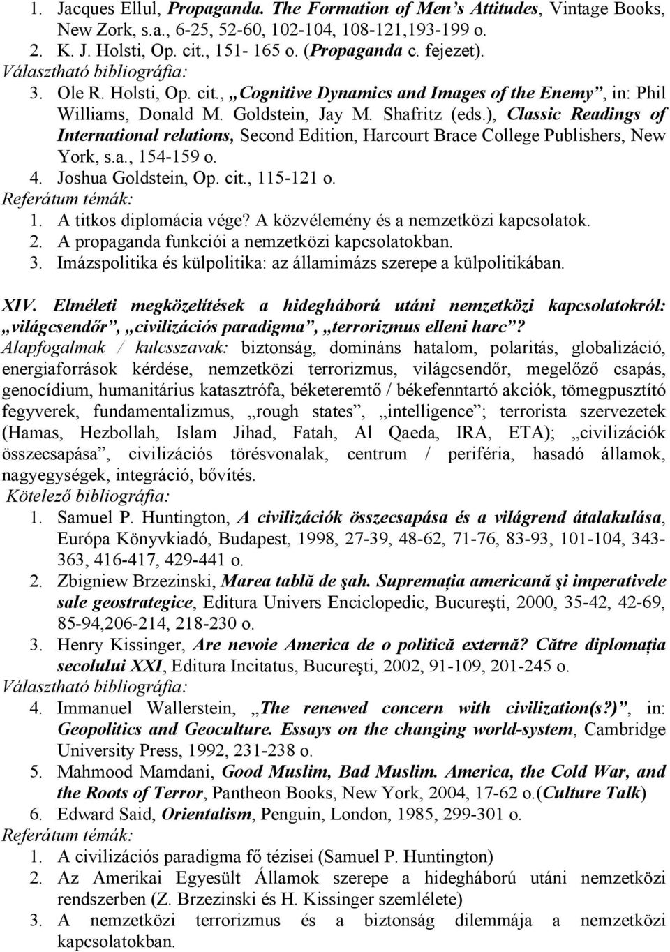 ), Classic Readings of International relations, Second Edition, Harcourt Brace College Publishers, New York, s.a., 154-159 o. 4. Joshua Goldstein, Op. cit., 115-121 o. 1. A titkos diplomácia vége?