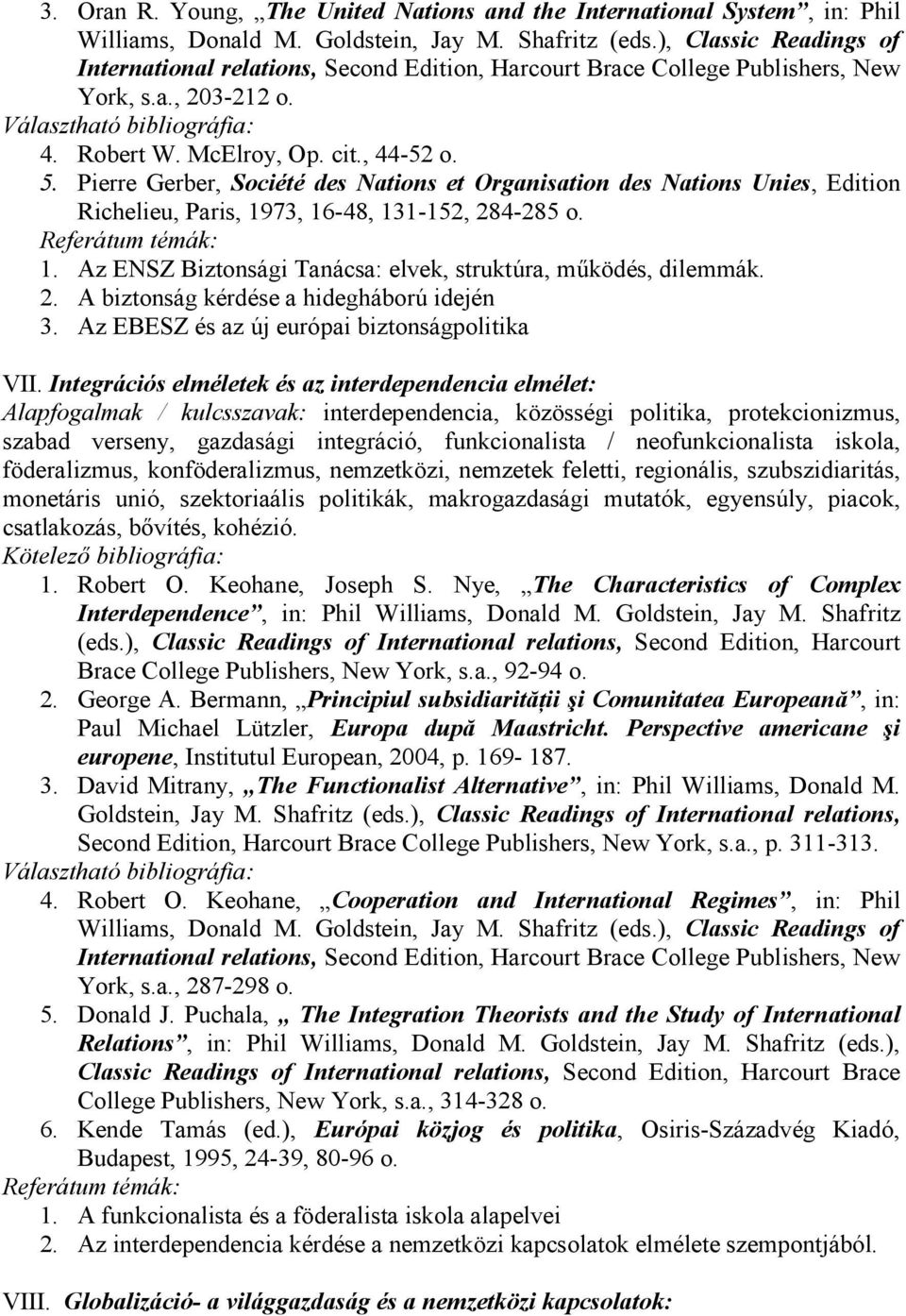 Pierre Gerber, Société des Nations et Organisation des Nations Unies, Edition Richelieu, Paris, 1973, 16-48, 131-152, 284-285 o. 1. Az ENSZ Biztonsági Tanácsa: elvek, struktúra, mőködés, dilemmák. 2. A biztonság kérdése a hidegháború idején 3.