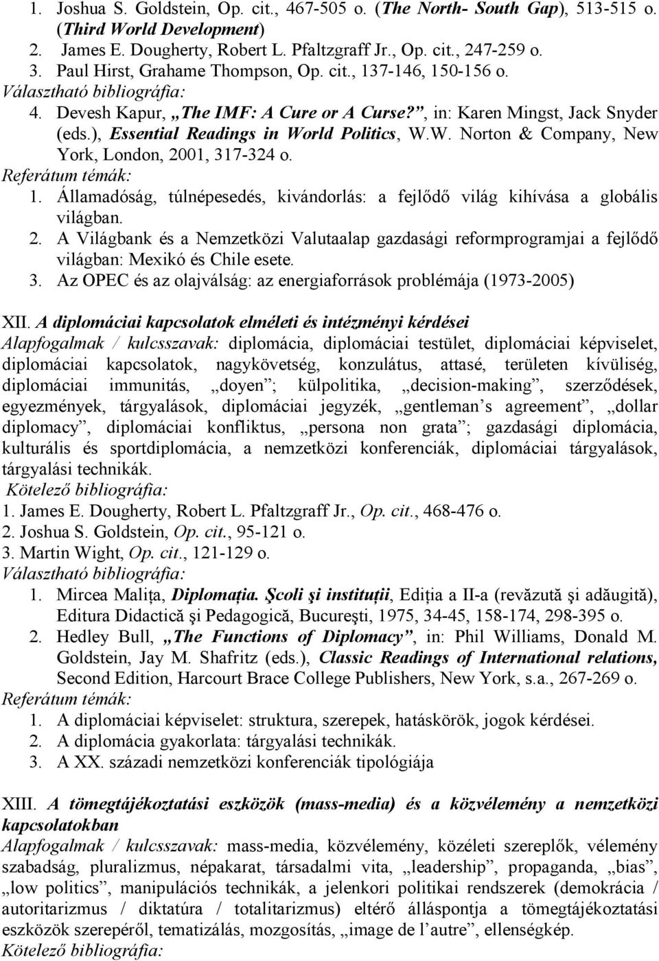 rld Politics, W.W. Norton & Company, New York, London, 2001, 317-324 o. 1. Államadóság, túlnépesedés, kivándorlás: a fejlıdı világ kihívása a globális világban. 2. A Világbank és a Nemzetközi Valutaalap gazdasági reformprogramjai a fejlıdı világban: Mexikó és Chile esete.