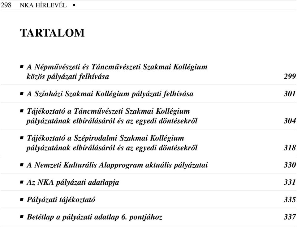 döntésekrõl 304 Tájékoztató a Szépirodalmi Szakmai Kollégium pályázatának elbírálásáról és az egyedi döntésekrõl 318 A Nemzeti