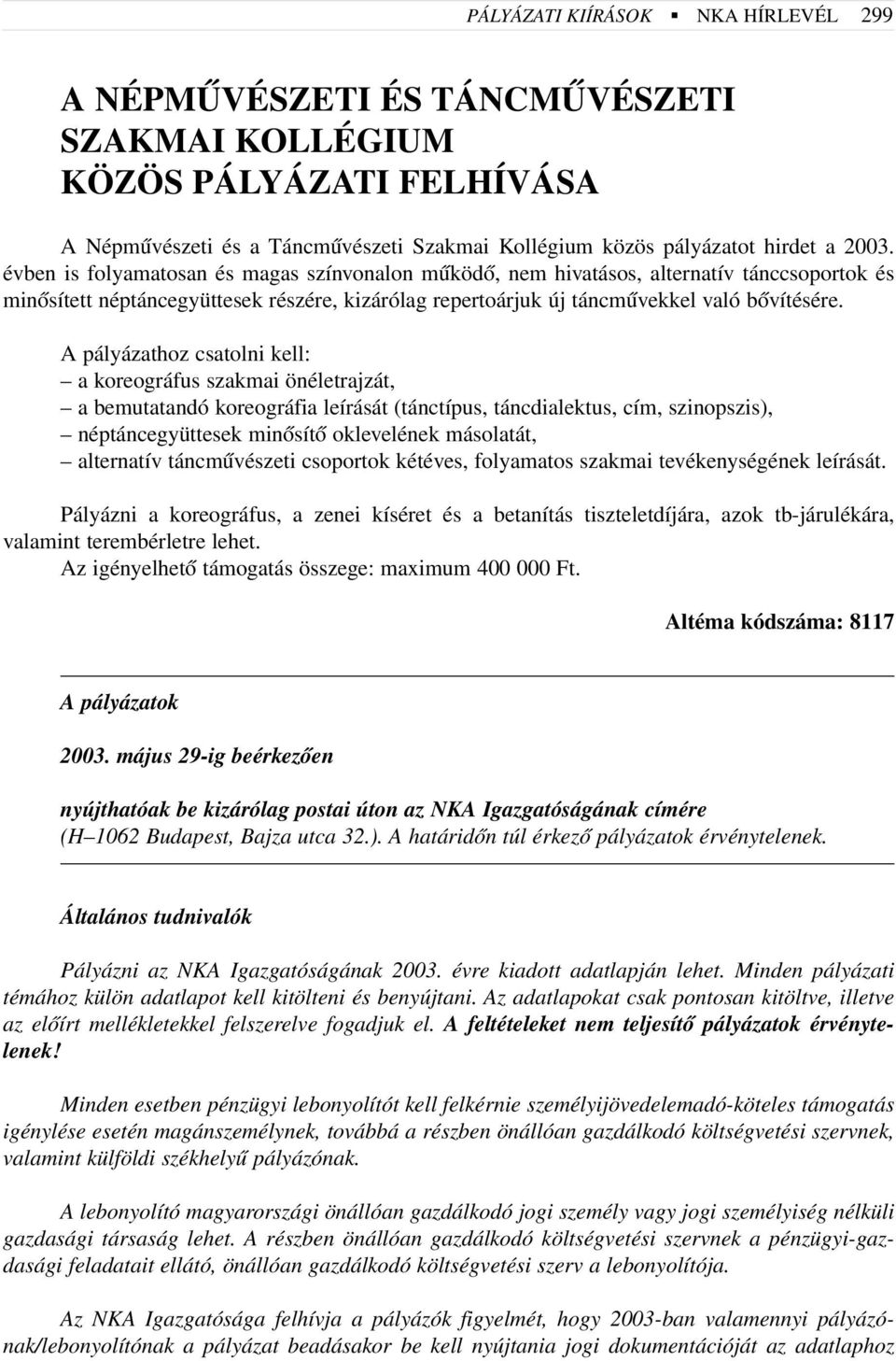 A pályázathoz csatolni kell: a koreográfus szakmai önéletrajzát, a bemutatandó koreográfia leírását (tánctípus, táncdialektus, cím, szinopszis), néptáncegyüttesek minõsítõ oklevelének másolatát,