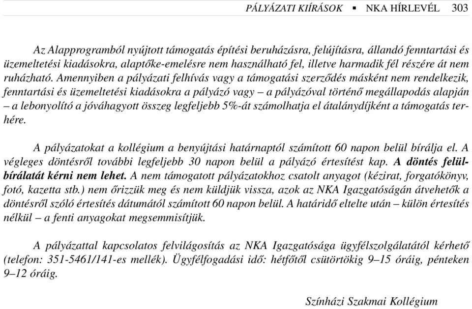 Amennyiben a pályázati felhívás vagy a támogatási szerzõdés másként nem rendelkezik, fenntartási és üzemeltetési kiadásokra a pályázó vagy a pályázóval történõ megállapodás alapján a lebonyolító a