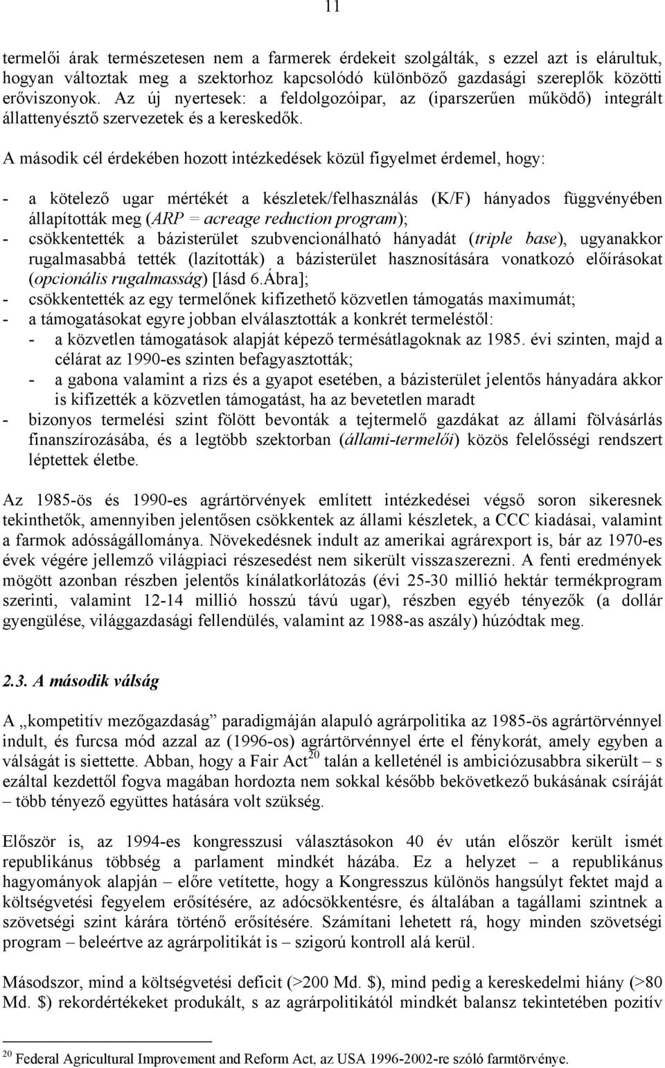 A második cél érdekében hozott intézkedések közül figyelmet érdemel, hogy: - a kötelező ugar mértékét a készletek/felhasználás (K/F) hányados függvényében állapították meg (ARP = acreage reduction