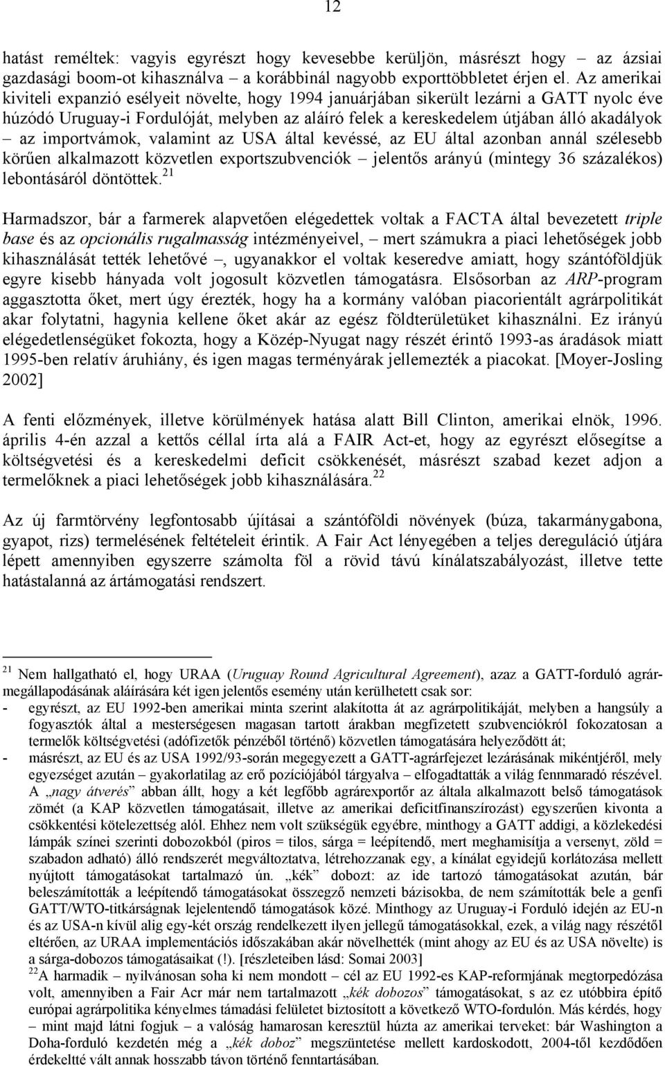 importvámok, valamint az USA által kevéssé, az EU által azonban annál szélesebb körűen alkalmazott közvetlen exportszubvenciók jelentős arányú (mintegy 36 százalékos) lebontásáról döntöttek.