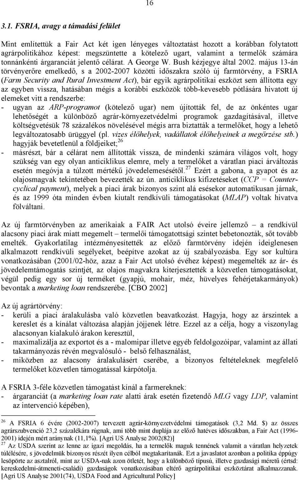 május 13-án törvényerőre emelkedő, s a 22-27 közötti időszakra szóló új farmtörvény, a FSRIA (Farm Security and Rural Investment Act), bár egyik agrárpolitikai eszközt sem állította egy az egyben