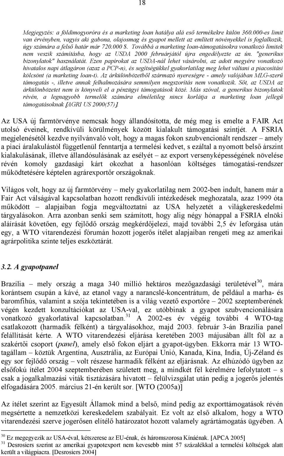 Továbbá a marketing loan-támogatásokra vonatkozó limitek nem veszik számításba, hogy az USDA 2 februárjától újra engedélyezte az ún. "generikus bizonylatok" használatát.