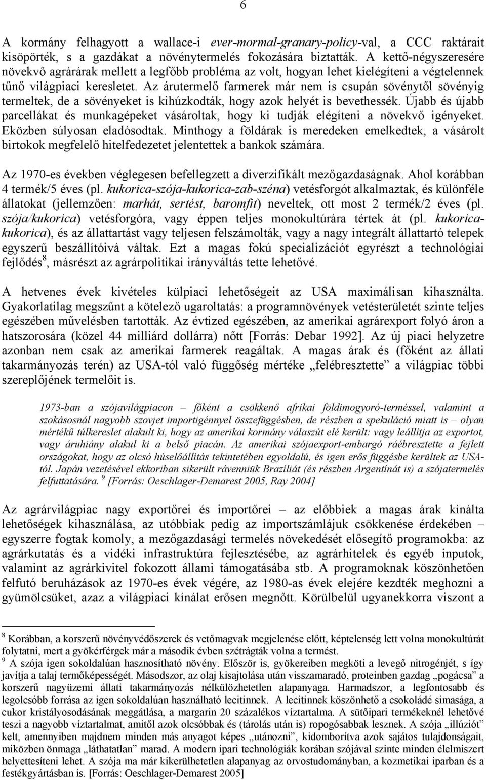 Az árutermelő farmerek már nem is csupán sövénytől sövényig termeltek, de a sövényeket is kihúzkodták, hogy azok helyét is bevethessék.