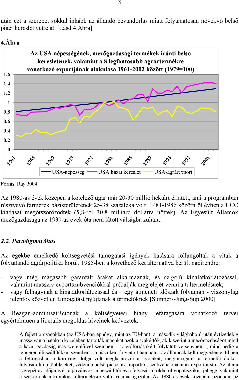 1965 1969 1973 1977 1981 1985 1989 1993 1997 21 USA-népesség USA hazai kereslet USA-agrárexport Forrás: Ray 24 Az 198-as évek közepén a kötelező ugar már 2-3 millió hektárt érintett, ami a programban