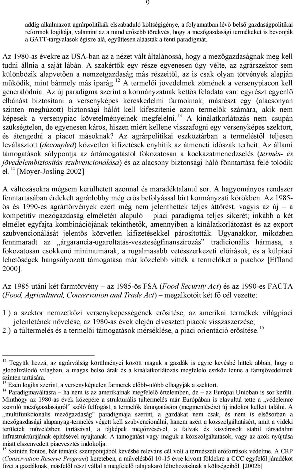 A szakértők egy része egyenesen úgy vélte, az agrárszektor sem különbözik alapvetően a nemzetgazdaság más részeitől, az is csak olyan törvények alapján működik, mint bármely más iparág.