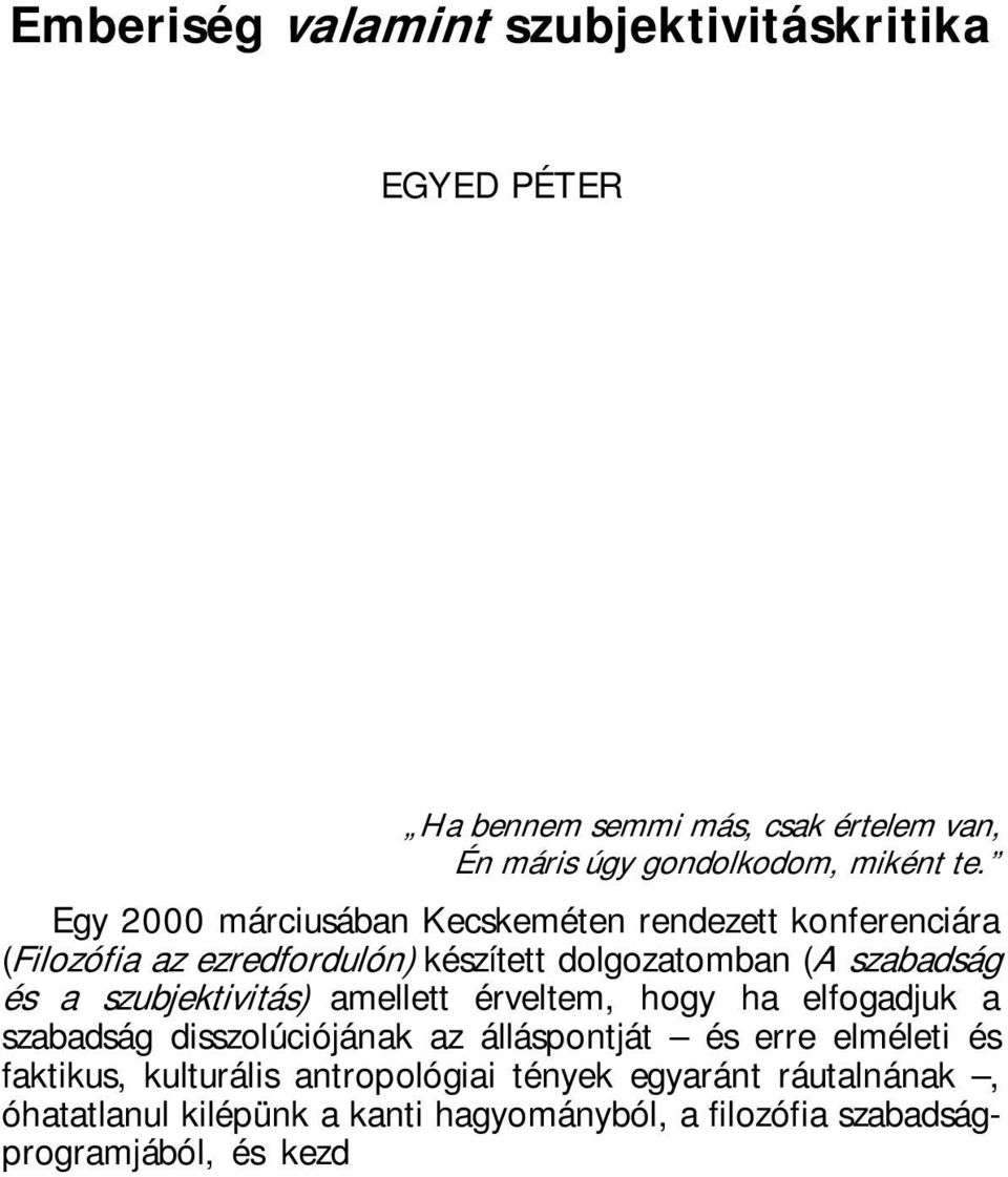 disszolúciójának az álláspontját és erre elméleti és faktikus, kulturális antropológiai tények egyaránt ráutalnának, óhatatlanul kilépünk a kanti hagyományból, a filozófia szabadságprogramjából, és