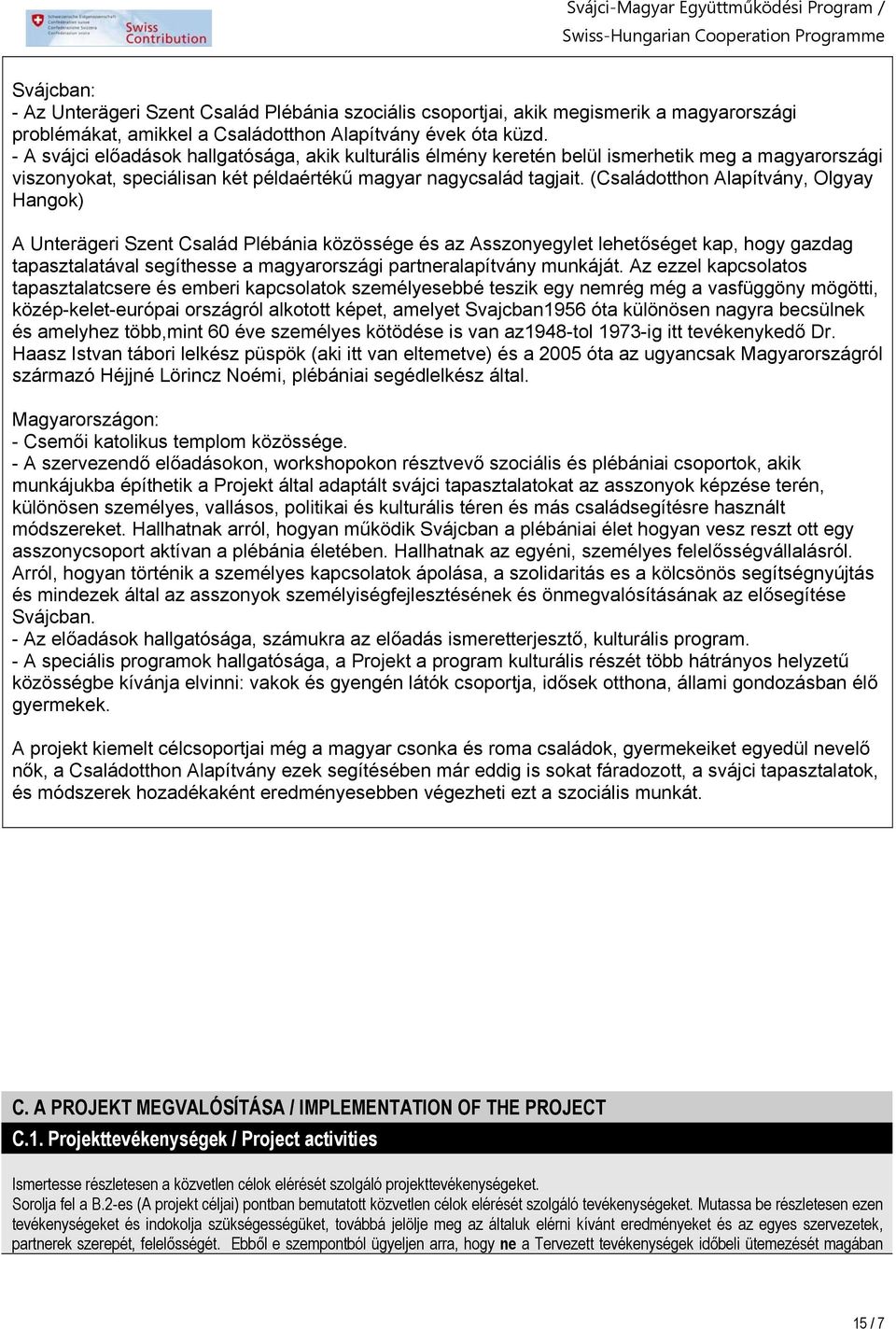 (, Olgyay Hangok) A Unterägeri Szent Család Plébánia közössége és az Asszonyegylet lehetőséget kap, hogy gazdag tapasztalatával segíthesse a magyarországi partneralapítvány munkáját.