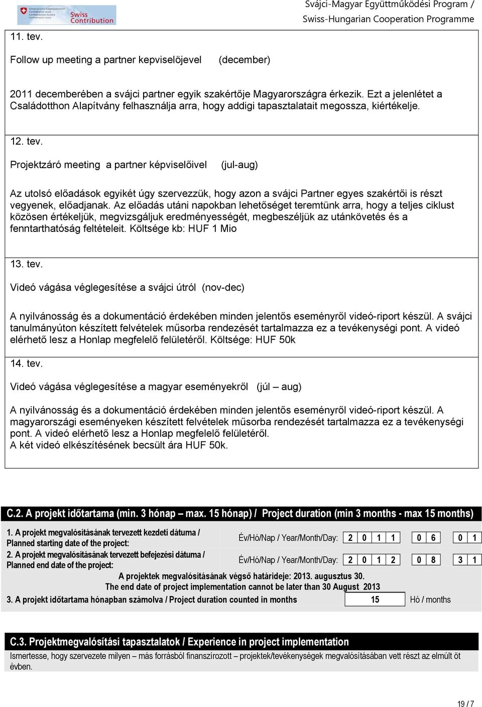 Projektzáró meeting a partner képviselőivel (jul-aug) Az utolsó előadások egyikét úgy szervezzük, hogy azon a svájci Partner egyes szakértői is részt vegyenek, előadjanak.