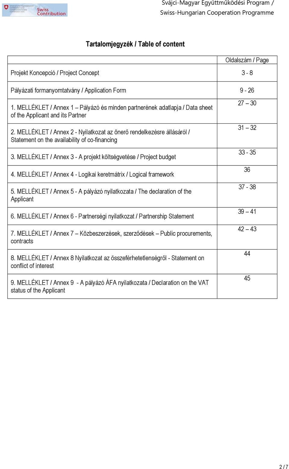 MELLÉKLET / Annex 2 - Nyilatkozat az önerő rendelkezésre állásáról / Statement on the availability of co-financing 3. MELLÉKLET / Annex 3 - A projekt költségvetése / Project budget 4.