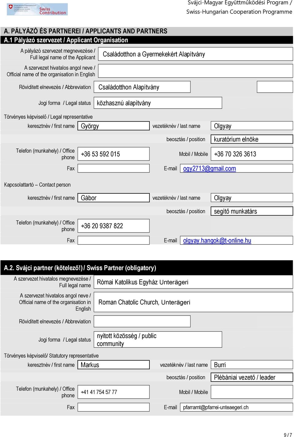 of the organisation in English Rövidített elnevezés / Abbreviation Jogi forma / Legal status közhasznú alapítvány Törvényes képviselő / Legal representative keresztnév / first name György vezetéknév