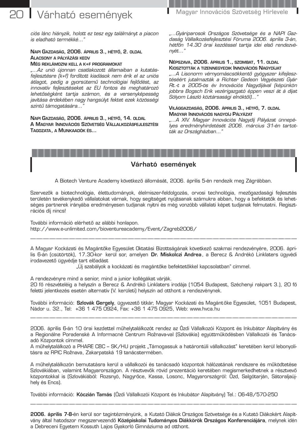 gyorsütemű technológiai fejlődést, az innovatív fejlesztéseket az EU fontos és meghatározó lehetőségként tartja számon, és a versenyképesség javítása érdekében nagy hangsúlyt fektet ezek közösségi