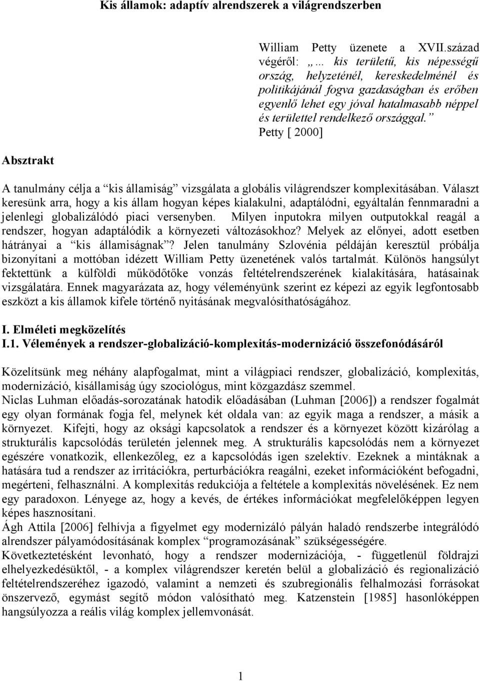 országgal. Petty [ 2000] Absztrakt A tanulmány célja a kis államiság vizsgálata a globális világrendszer komplexitásában.