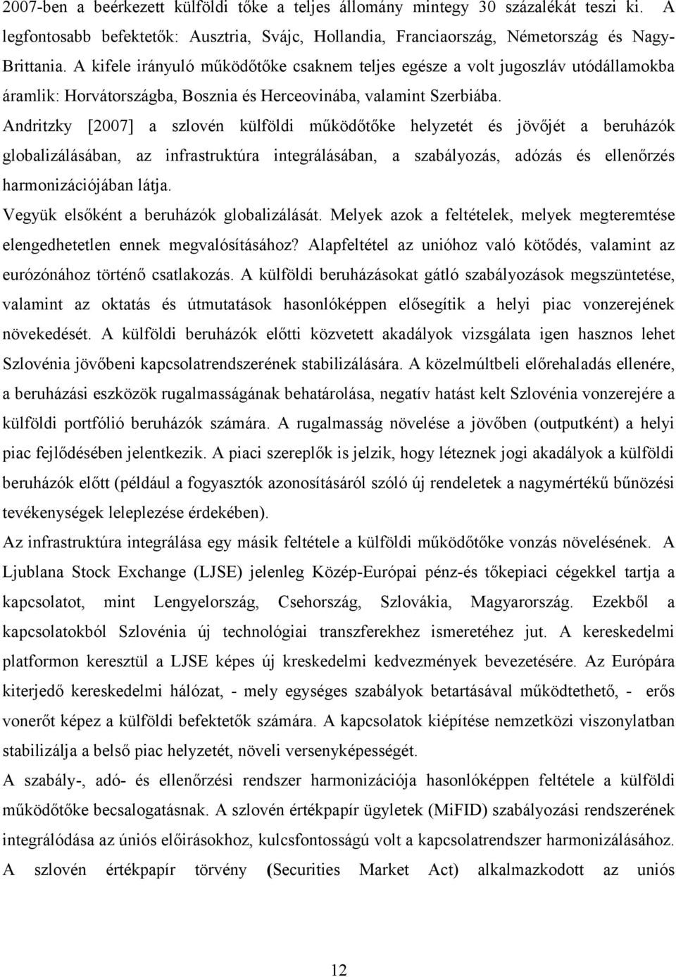 Andritzky [2007] a szlovén külföldi működőtőke helyzetét és jövőjét a beruházók globalizálásában, az infrastruktúra integrálásában, a szabályozás, adózás és ellenőrzés harmonizációjában látja.