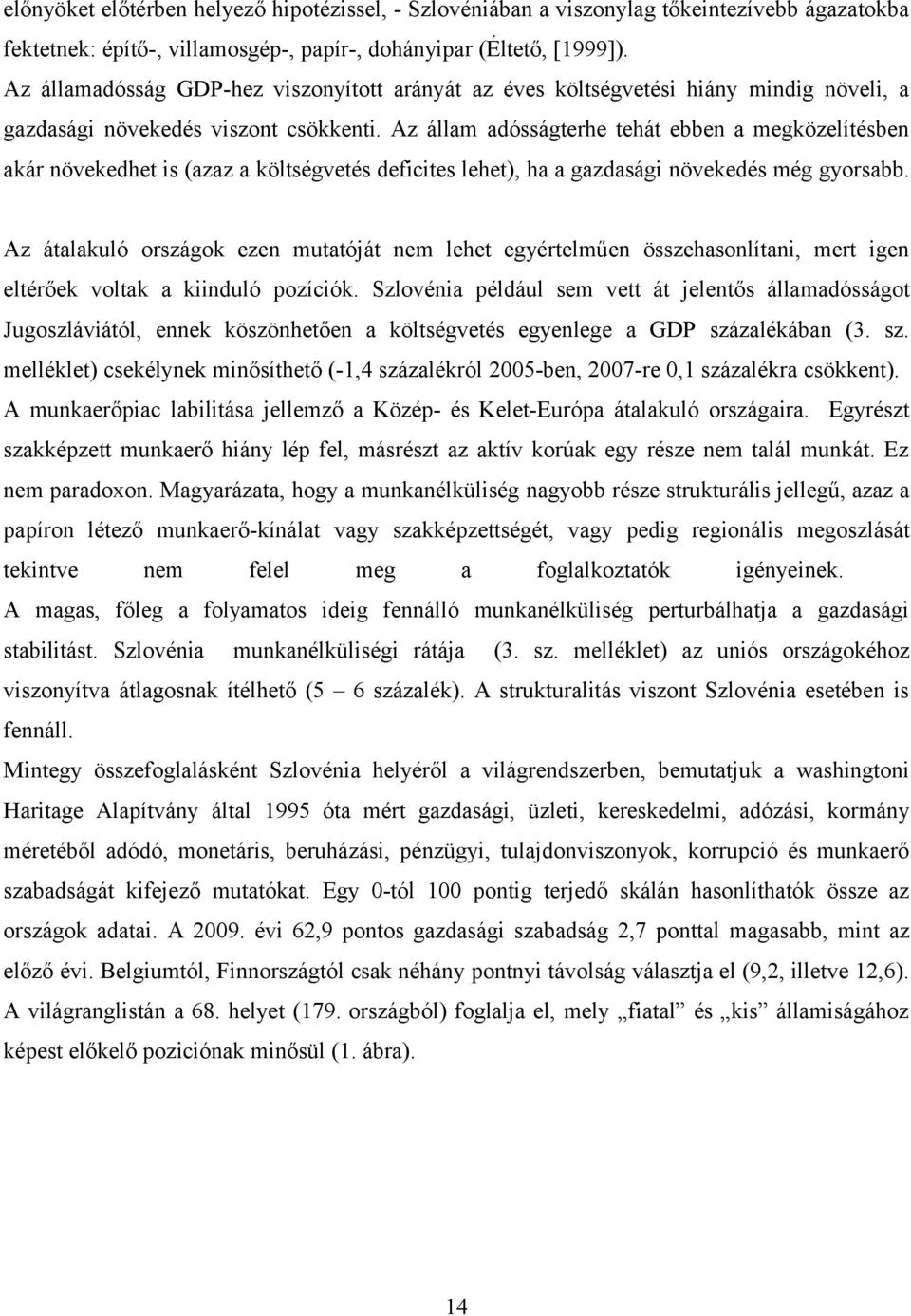 Az állam adósságterhe tehát ebben a megközelítésben akár növekedhet is (azaz a költségvetés deficites lehet), ha a gazdasági növekedés még gyorsabb.