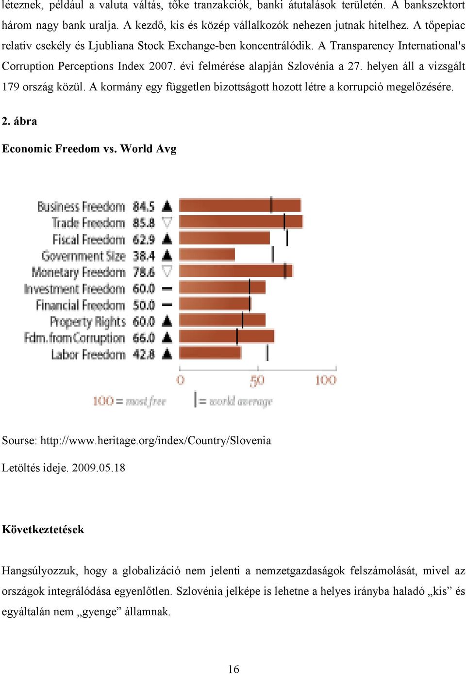 helyen áll a vizsgált 179 ország közül. A kormány egy független bizottságott hozott létre a korrupció megelőzésére. 2. ábra Economic Freedom vs. World Avg Sourse: http://www.heritage.