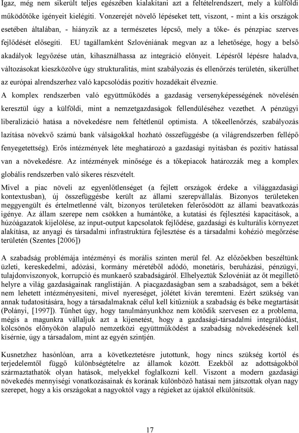 EU tagállamként Szlovéniának megvan az a lehetősége, hogy a belső akadályok legyőzése után, kihasználhassa az integráció előnyeit.