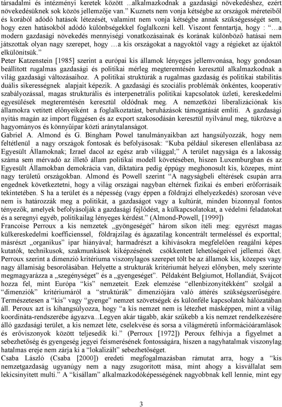 Viszont fenntartja, hogy : a modern gazdasági növekedés mennyiségi vonatkozásainak és korának különböző hatásai nem játszottak olyan nagy szerepet, hogy a kis országokat a nagyoktól vagy a régieket