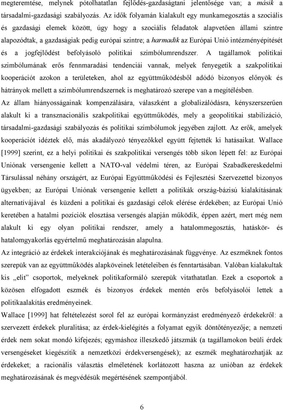 harmadik az Európai Unió intézményépítését és a jogfejlődést befolyásoló politikai szimbólumrendszer.