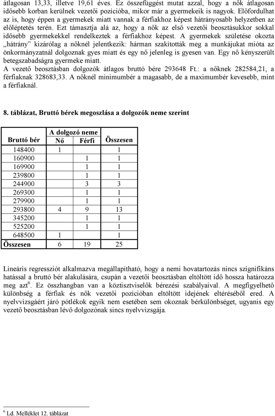 Ezt támasztja alá az, hogy a nők az első vezetői beosztásukkor sokkal idősebb gyermekekkel rendelkeztek a férfiakhoz képest.