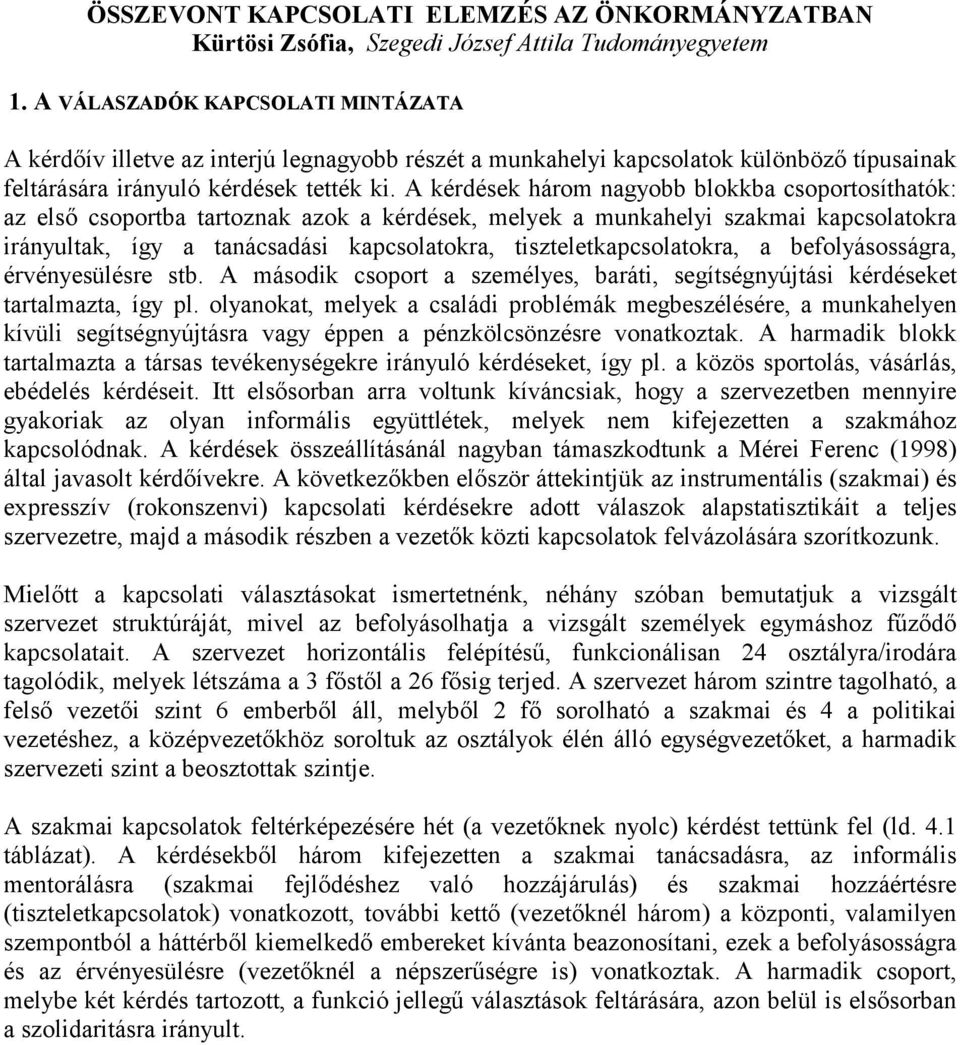 A kérdések három nagyobb blokkba csoportosíthatók: az első csoportba tartoznak azok a kérdések, melyek a munkahelyi szakmai kapcsolatokra irányultak, így a tanácsadási kapcsolatokra,