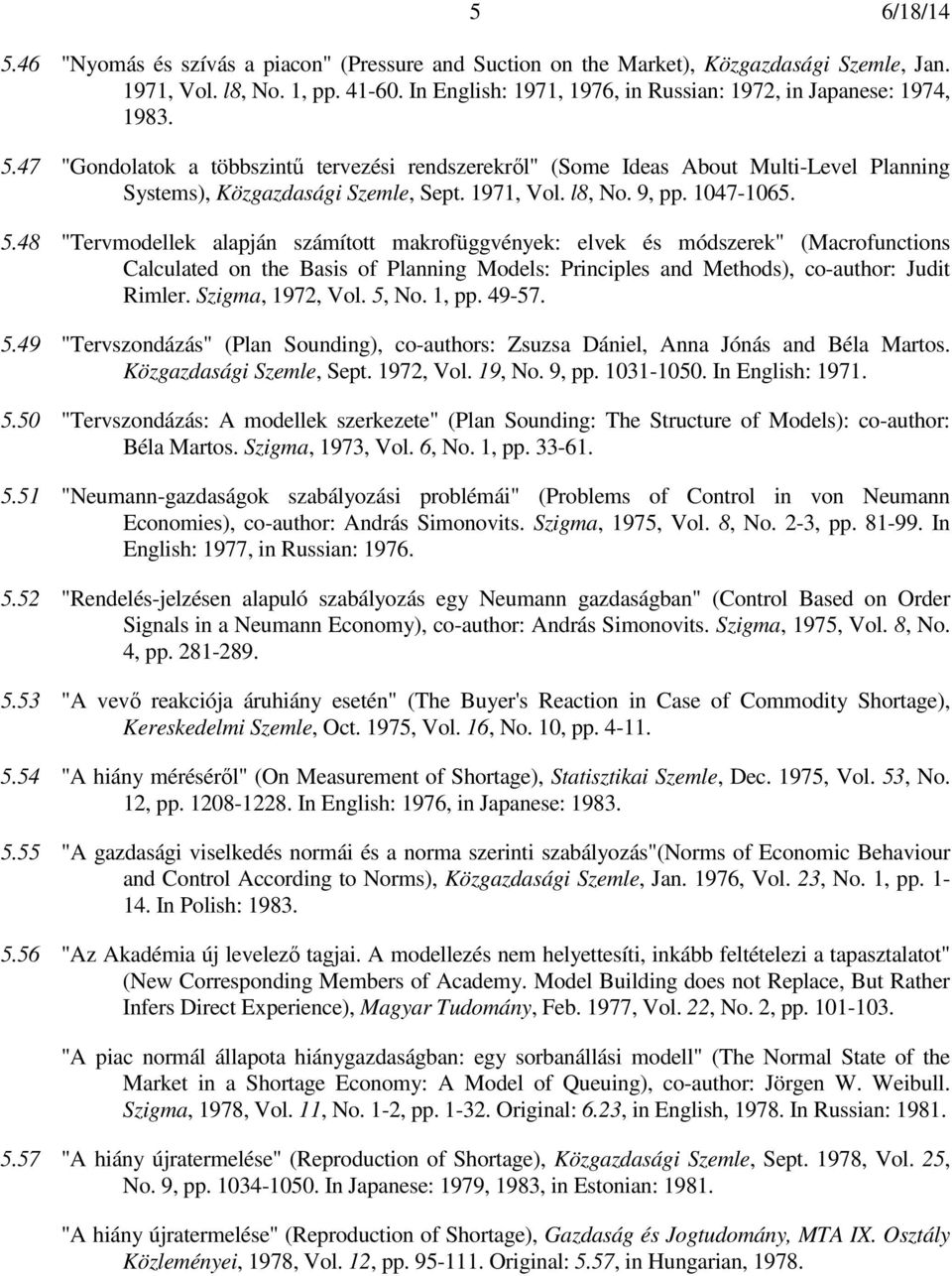 48 "Tervmodellek alapján számított makrofüggvények: elvek és módszerek" (Macrofunctions Calculated on the Basis of Planning Models: Principles and Methods), co-author: Judit Rimler. Szigma, 1972, Vol.