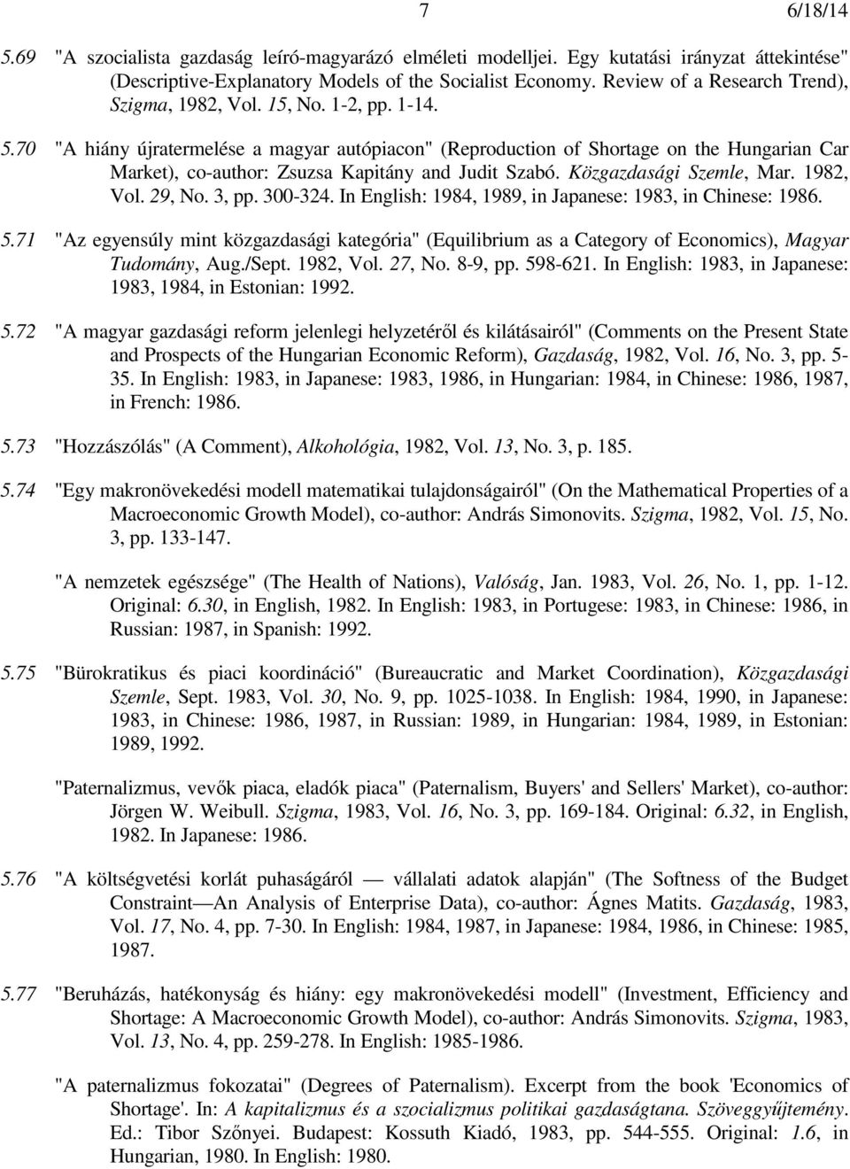 70 "A hiány újratermelése a magyar autópiacon" (Reproduction of Shortage on the Hungarian Car Market), co-author: Zsuzsa Kapitány and Judit Szabó. Közgazdasági Szemle, Mar. 1982, Vol. 29, No. 3, pp.