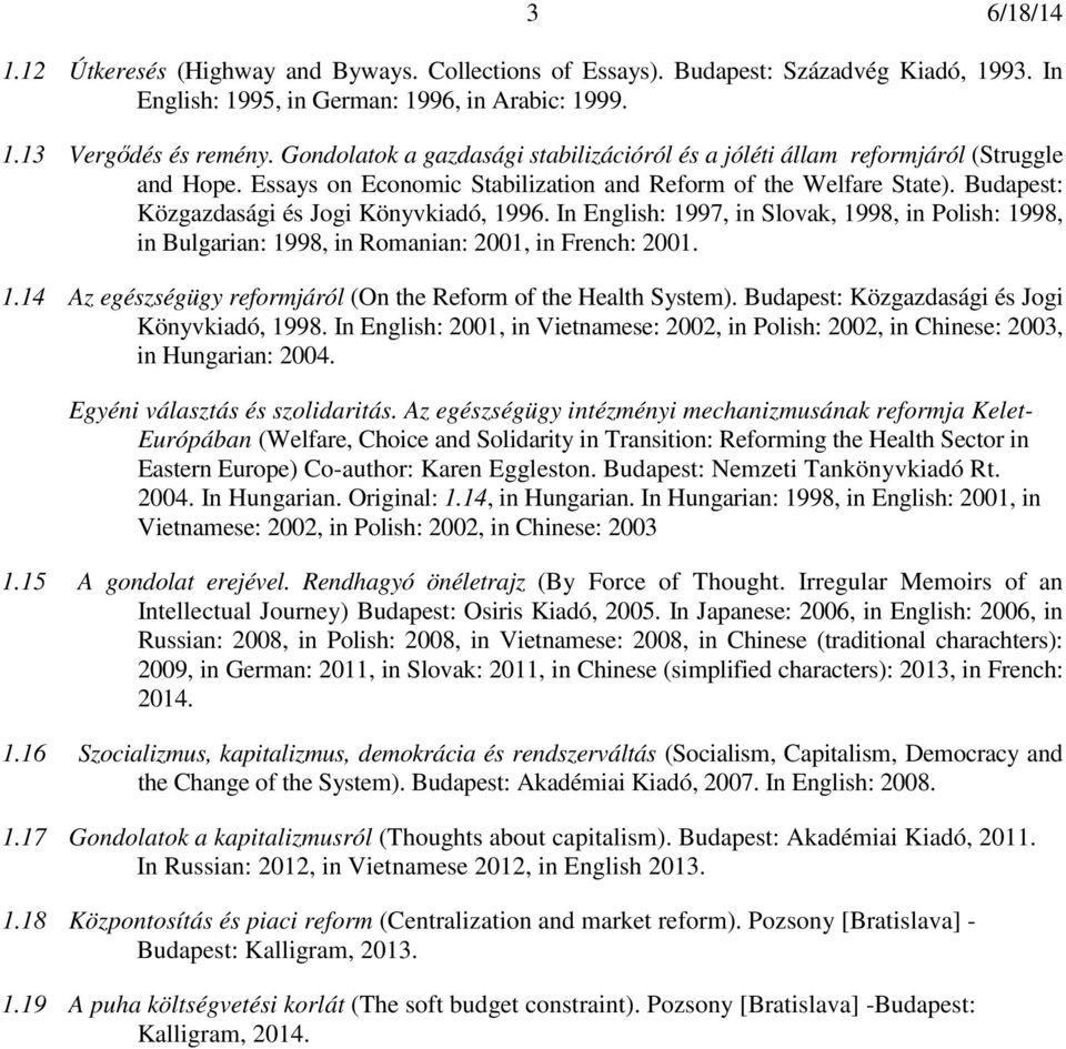 Budapest: Közgazdasági és Jogi Könyvkiadó, 1996. In English: 1997, in Slovak, 1998, in Polish: 1998, in Bulgarian: 1998, in Romanian: 2001, in French: 2001. 1.14 Az egészségügy reformjáról (On the Reform of the Health System).