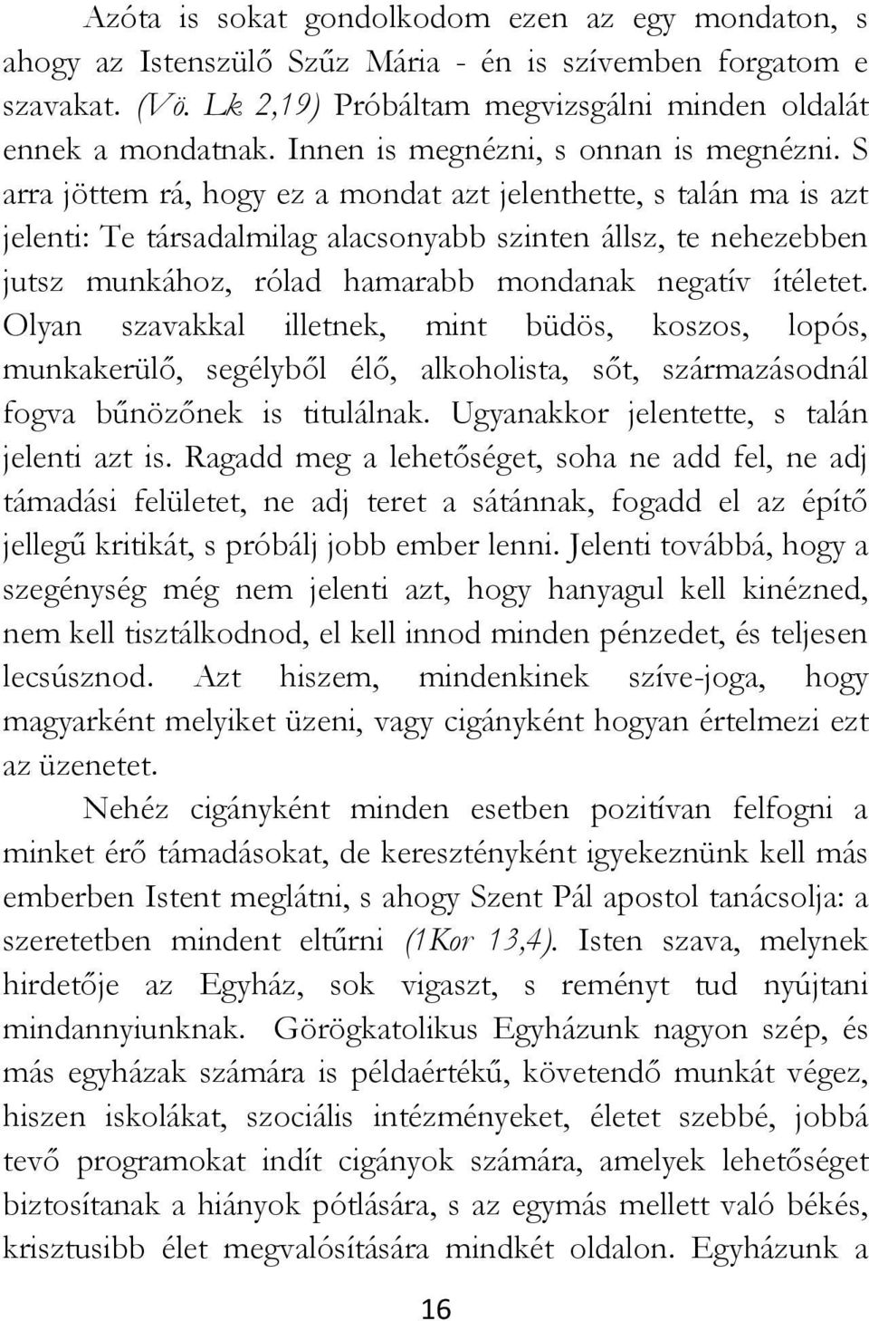 S arra jöttem rá, hogy ez a mondat azt jelenthette, s talán ma is azt jelenti: Te társadalmilag alacsonyabb szinten állsz, te nehezebben jutsz munkához, rólad hamarabb mondanak negatív ítéletet.