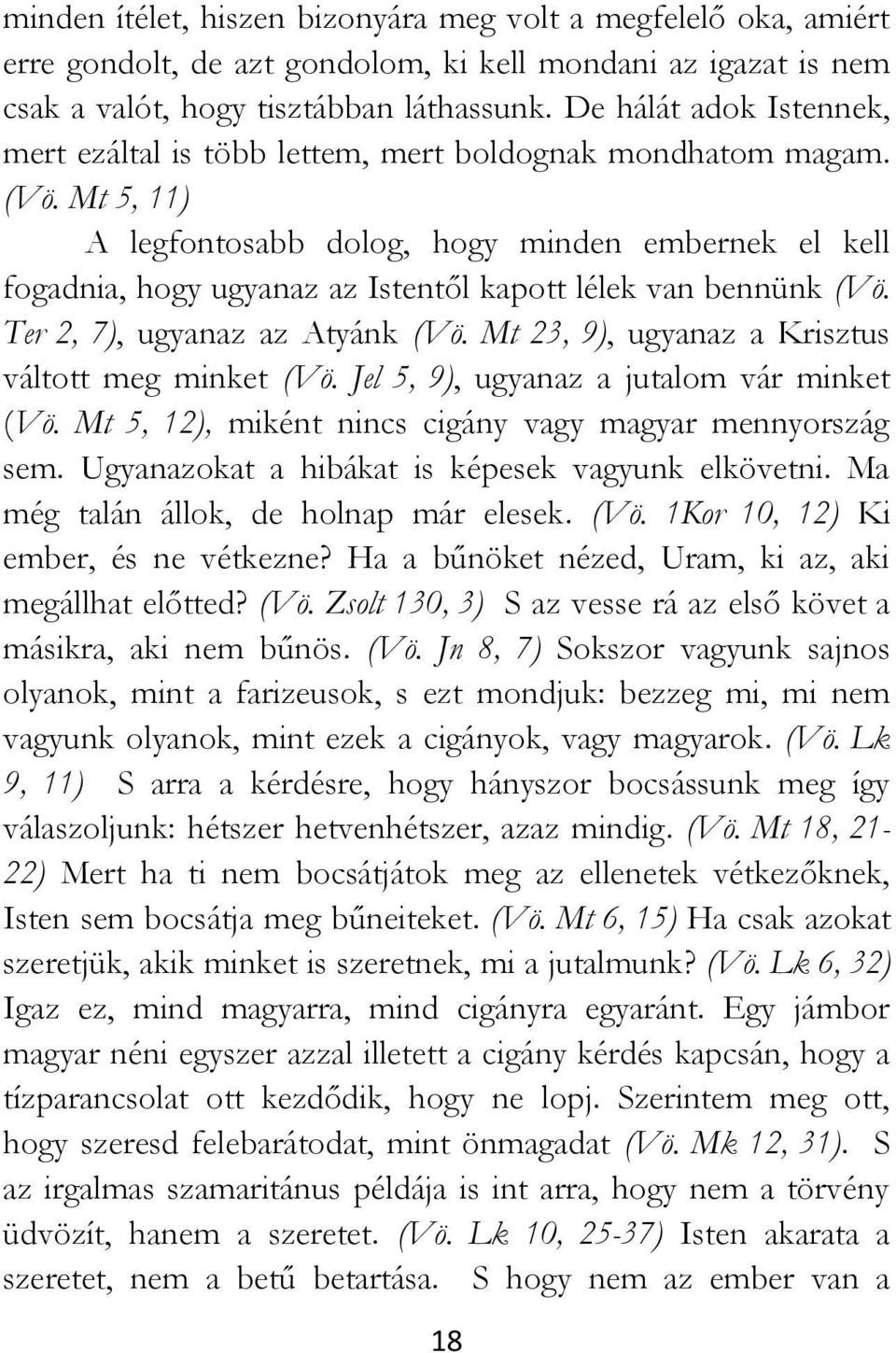 Mt 5, 11) A legfontosabb dolog, hogy minden embernek el kell fogadnia, hogy ugyanaz az Istentől kapott lélek van bennünk (Vö. Ter 2, 7), ugyanaz az Atyánk (Vö.